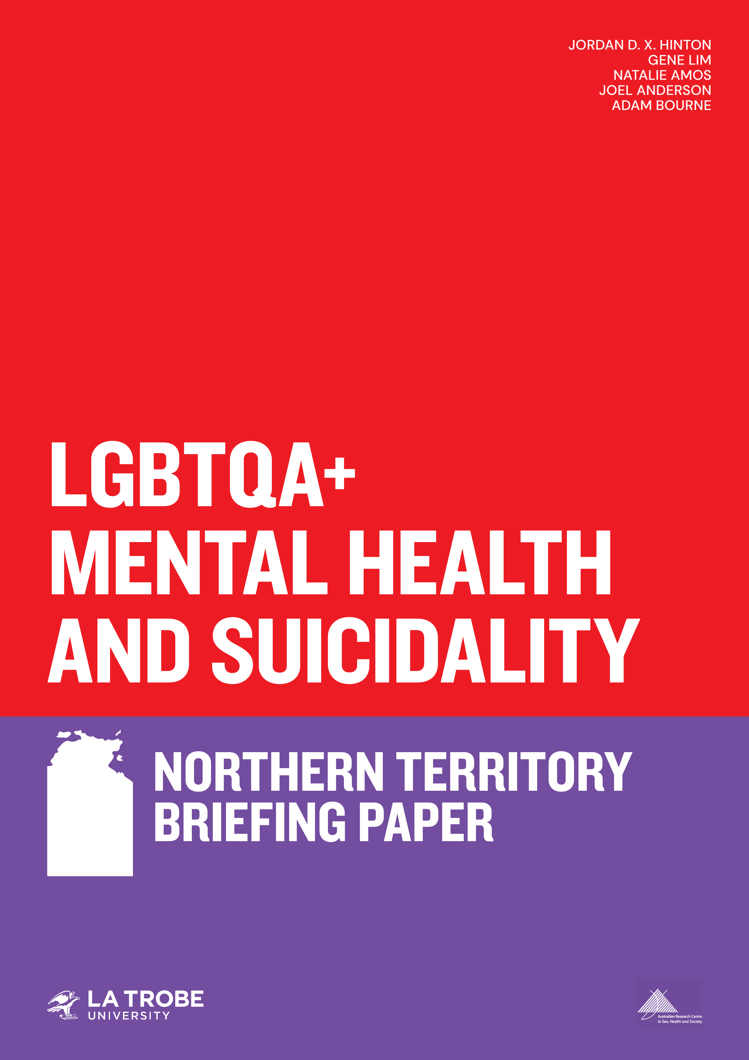 Text 'LGBTQA+ Mental Health and Suicidality: Northern Territory Briefing Paper’ with an outline of the NT, logos of La Trobe University and ARCSHS, and author names Jordan D.X. Hinton, Gene Lim, Natalie Amos, Joel Anderson and Adam Bourne.