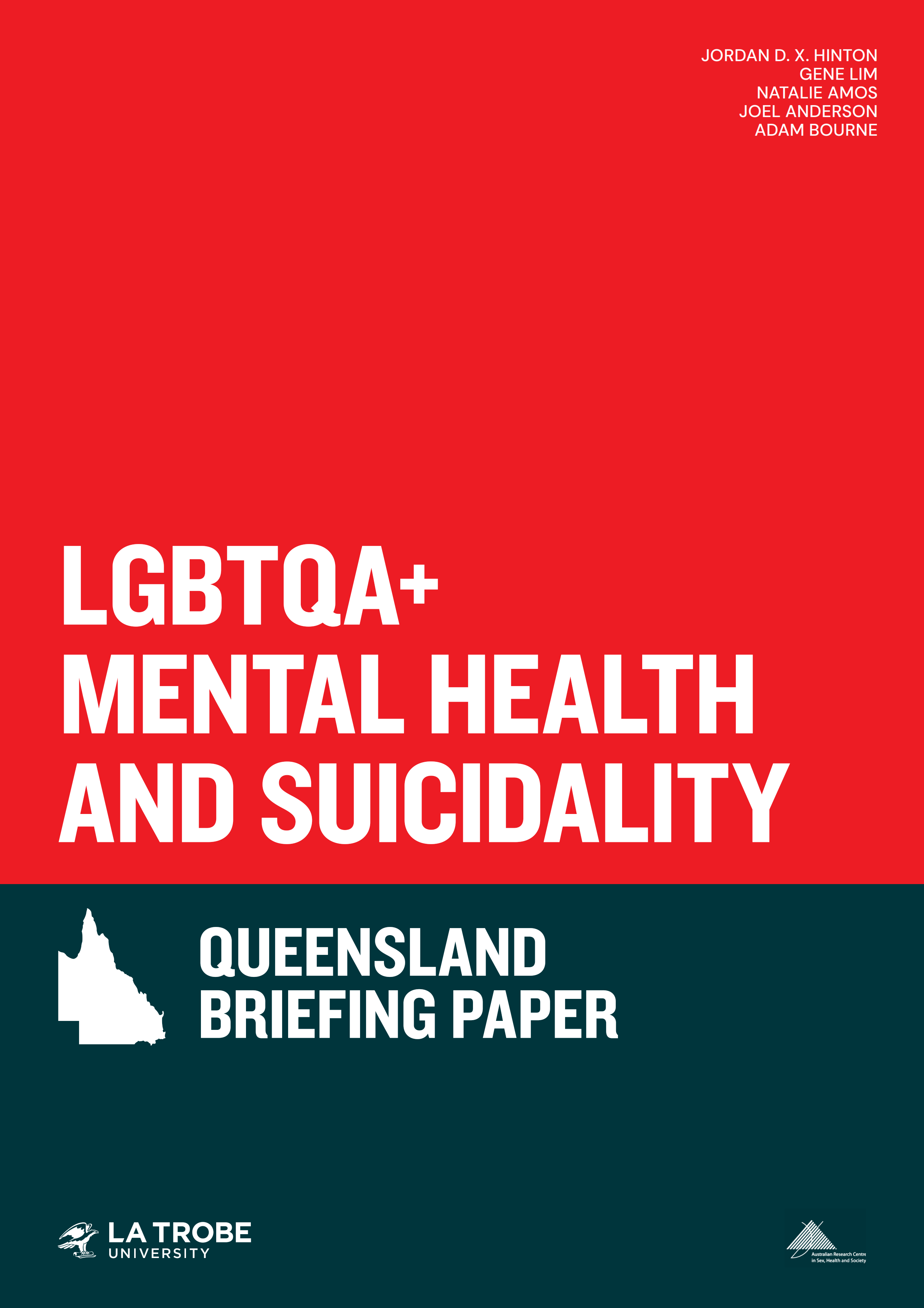 Text 'LGBTQA+ Mental Health and Suicidality: Queensland Briefing Paper’ with an outline of Queensland, logos of La Trobe University and ARCSHS, and author names Jordan D.X. Hinton, Gene Lim, Natalie Amos, Joel Anderson and Adam Bourne.